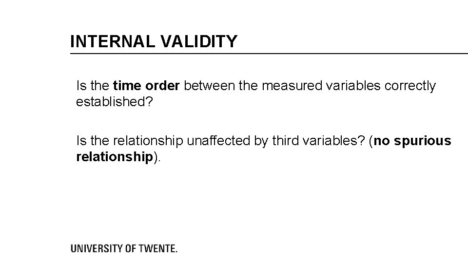 INTERNAL VALIDITY Is the time order between the measured variables correctly established? Is the
