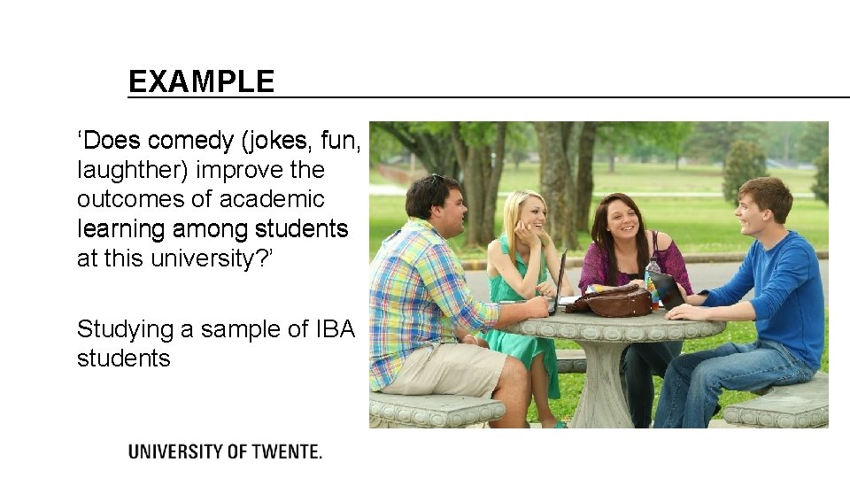 EXAMPLE ‘Does comedy (jokes, fun, laughther) improve the outcomes of academic learning among students