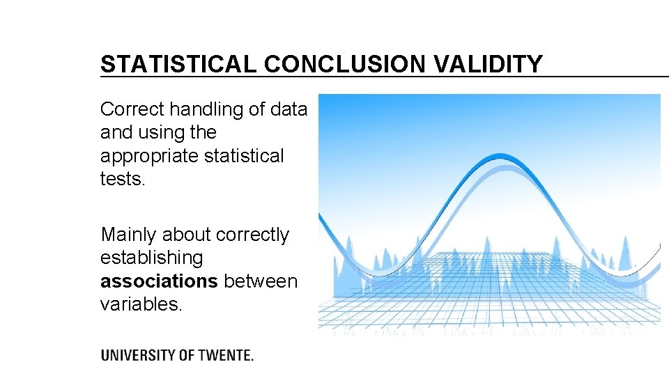 STATISTICAL CONCLUSION VALIDITY Correct handling of data and using the appropriate statistical tests. Mainly