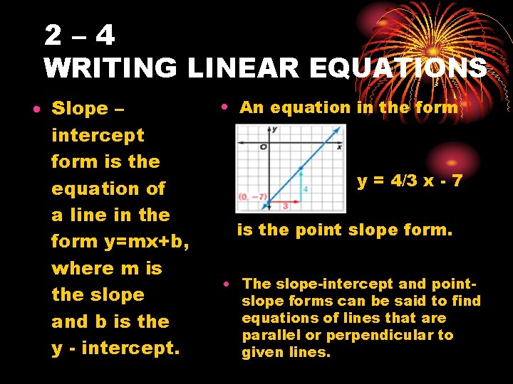 2– 4 WRITING LINEAR EQUATIONS Slope – intercept form is the equation of a