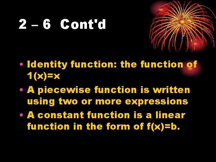 2 – 6 Cont'd • Identity function: the function of 1(x)=x • A piecewise