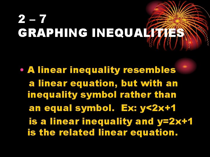 2– 7 GRAPHING INEQUALITIES • A linear inequality resembles a linear equation, but with
