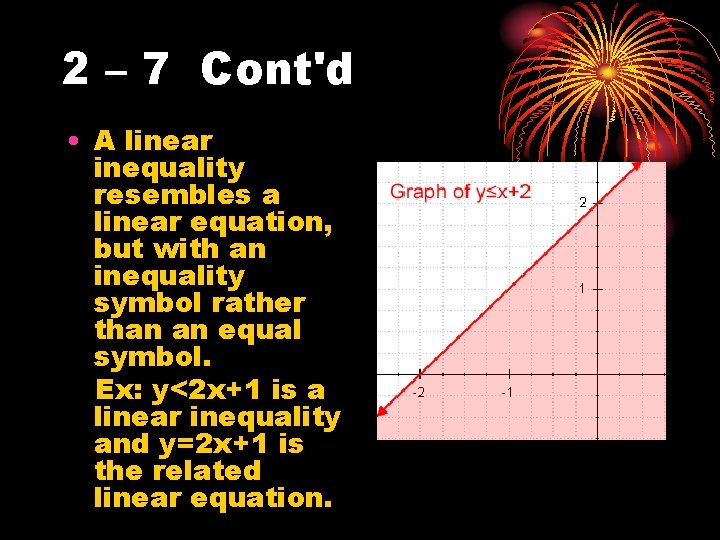 2 – 7 Cont'd • A linear inequality resembles a linear equation, but with