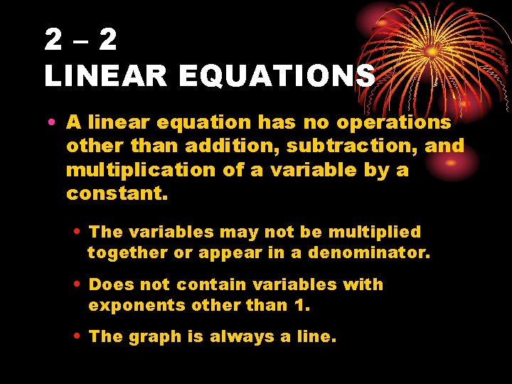 2– 2 LINEAR EQUATIONS • A linear equation has no operations other than addition,