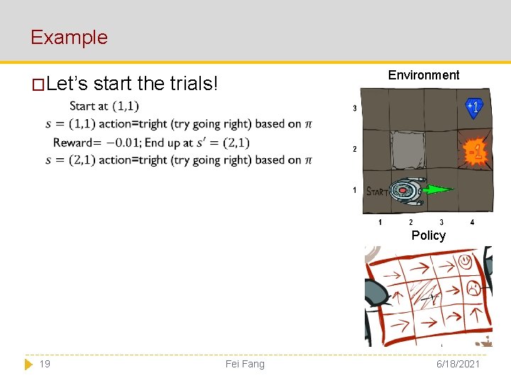 Example �Let’s Environment start the trials! Policy 19 Fei Fang 6/18/2021 