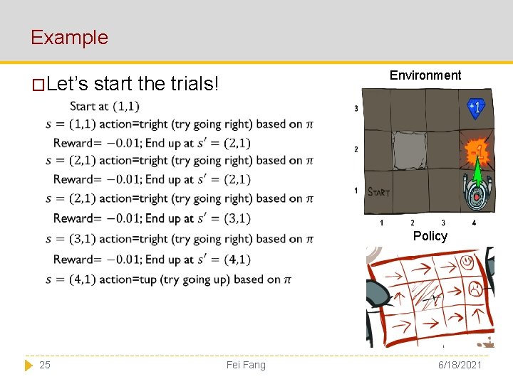 Example �Let’s Environment start the trials! Policy 25 Fei Fang 6/18/2021 