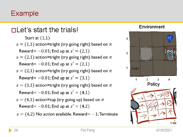 Example �Let’s Environment start the trials! Policy 26 Fei Fang 6/18/2021 