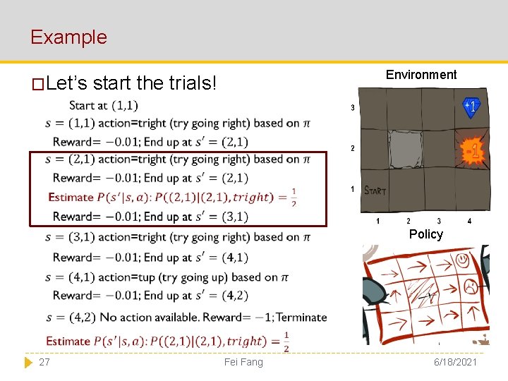 Example �Let’s Environment start the trials! Policy 27 Fei Fang 6/18/2021 