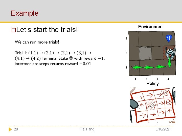 Example �Let’s Environment start the trials! Policy 28 Fei Fang 6/18/2021 