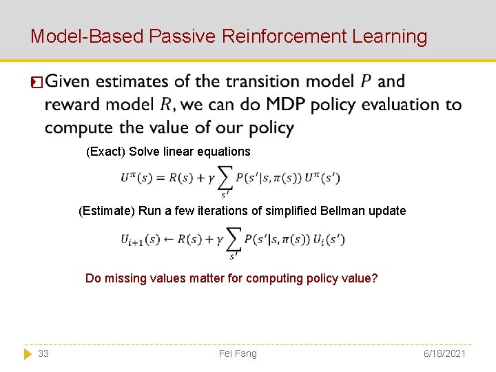 Model-Based Passive Reinforcement Learning � (Exact) Solve linear equations (Estimate) Run a few iterations