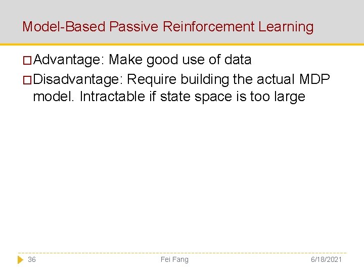 Model-Based Passive Reinforcement Learning �Advantage: Make good use of data �Disadvantage: Require building the