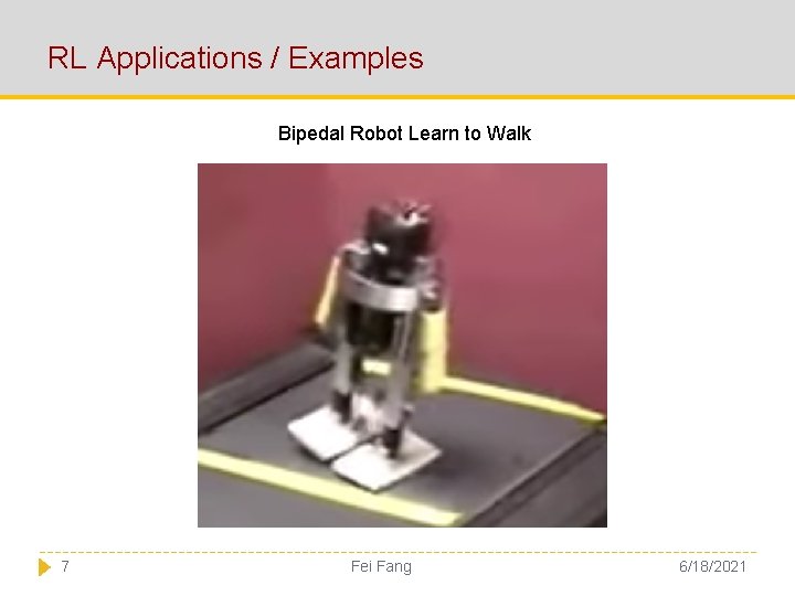 RL Applications / Examples Bipedal Robot Learn to Walk 7 Fei Fang 6/18/2021 