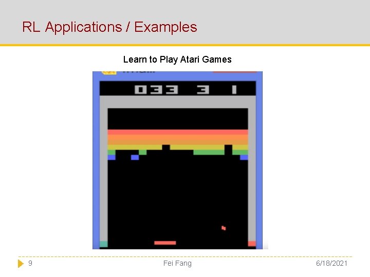 RL Applications / Examples Learn to Play Atari Games 9 Fei Fang 6/18/2021 