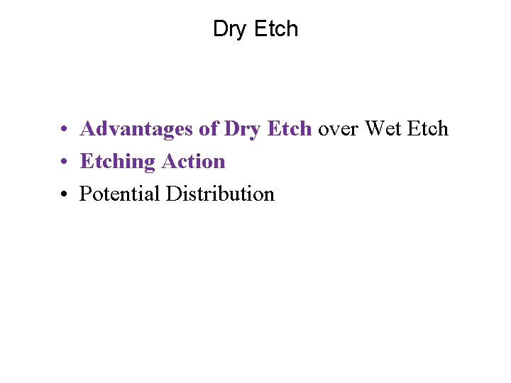 Dry Etch • Advantages of Dry Etch over Wet Etch • Etching Action • Dry Etch • Advantages of Dry Etch over Wet Etch • Etching Action •