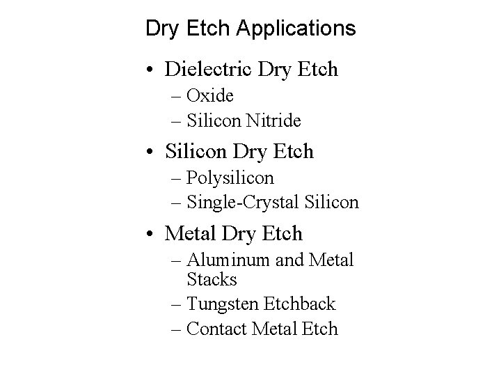 Dry Etch Applications • Dielectric Dry Etch – Oxide – Silicon Nitride • Silicon Dry Etch Applications • Dielectric Dry Etch – Oxide – Silicon Nitride • Silicon
