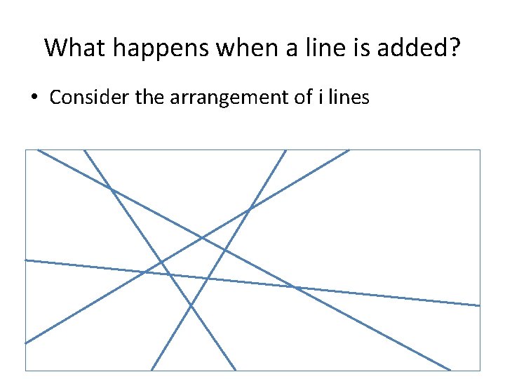 What happens when a line is added? • Consider the arrangement of i lines