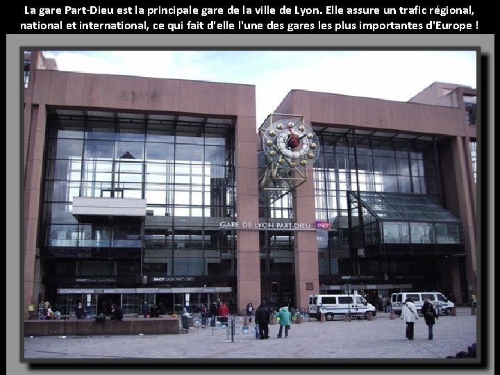 La gare Part-Dieu est la principale gare de la ville de Lyon. Elle assure