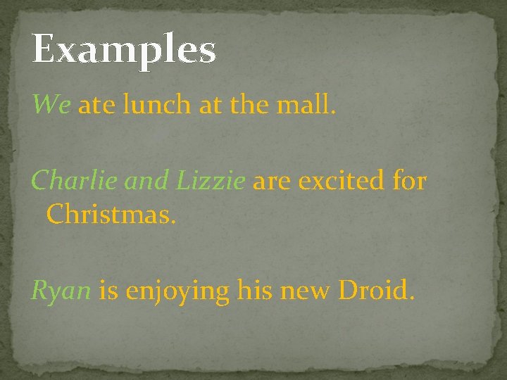 Examples We ate lunch at the mall. Charlie and Lizzie are excited for Christmas.