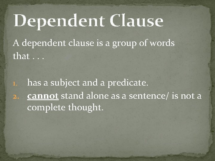 Dependent Clause A dependent clause is a group of words that. . . has