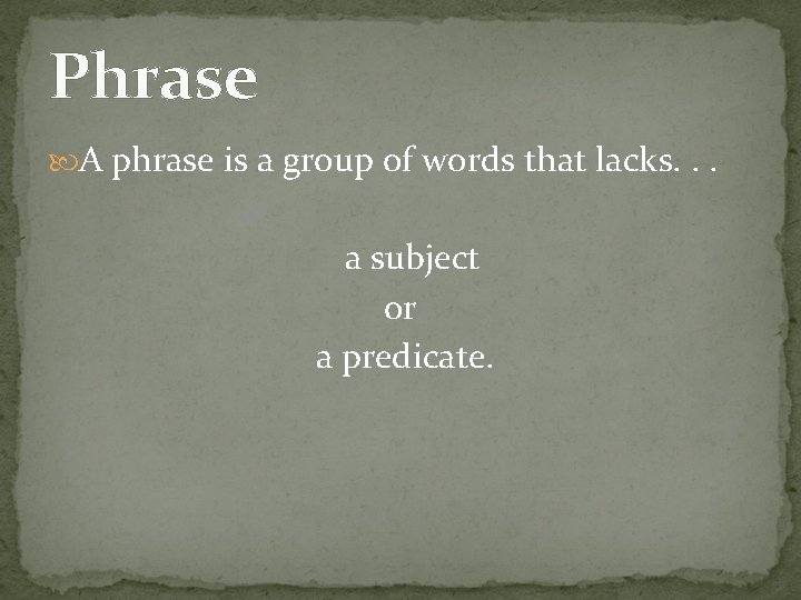 Phrase A phrase is a group of words that lacks. . . a subject