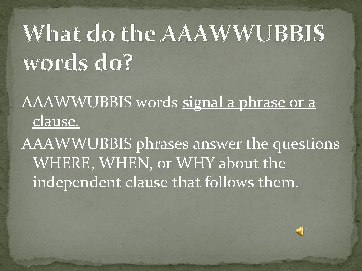 What do the AAAWWUBBIS words do? AAAWWUBBIS words signal a phrase or a clause.
