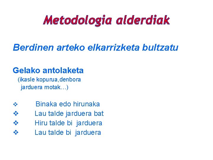 Berdinen arteko elkarrizketa bultzatu Gelako antolaketa (ikasle kopurua, denbora jarduera motak…) Binaka edo hirunaka