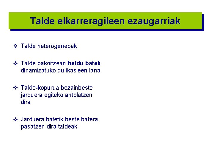 Talde elkarreragileen ezaugarriak Talde heterogeneoak Talde bakoitzean heldu batek dinamizatuko du ikasleen lana Talde-kopurua