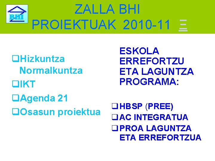 ZALLA BHI PROIEKTUAK 2010 -11 Ξ Hizkuntza Normalkuntza IKT Agenda 21 Osasun proiektua ESKOLA