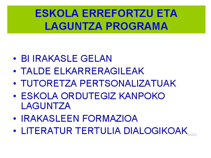 ESKOLA ERREFORTZU ETA LAGUNTZA PROGRAMA • • BI IRAKASLE GELAN TALDE ELKARRERAGILEAK TUTORETZA PERTSONALIZATUAK