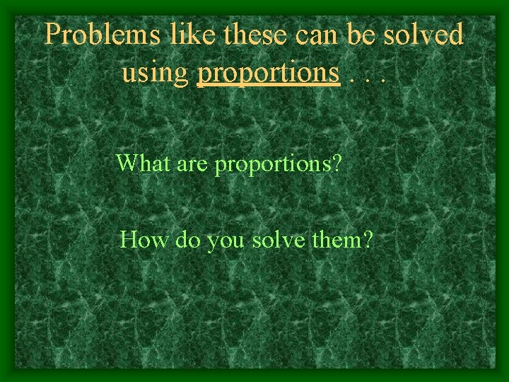 Problems like these can be solved using proportions. . . What are proportions? How