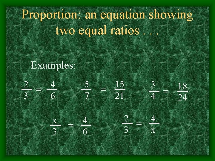 Proportion: an equation showing two equal ratios. . . Examples: 2 4 = 3