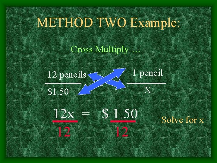 METHOD TWO Example: Cross Multiply … 12 pencils $1. 50 1 pencil = 12