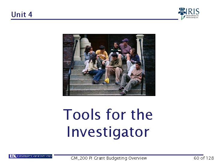 Unit 4 Tools for the Investigator GM_200 PI Grant Budgeting Overview 60 of 128