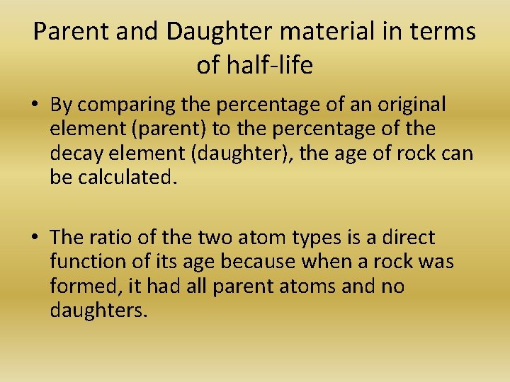 Parent and Daughter material in terms of half-life • By comparing the percentage of