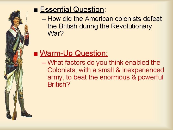 ■ Essential Question: – How did the American colonists defeat the British during the