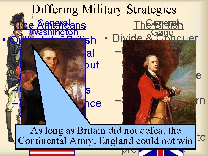 Differing Military Strategies General The Americans Washington • Outlast the British • –Defend colonial