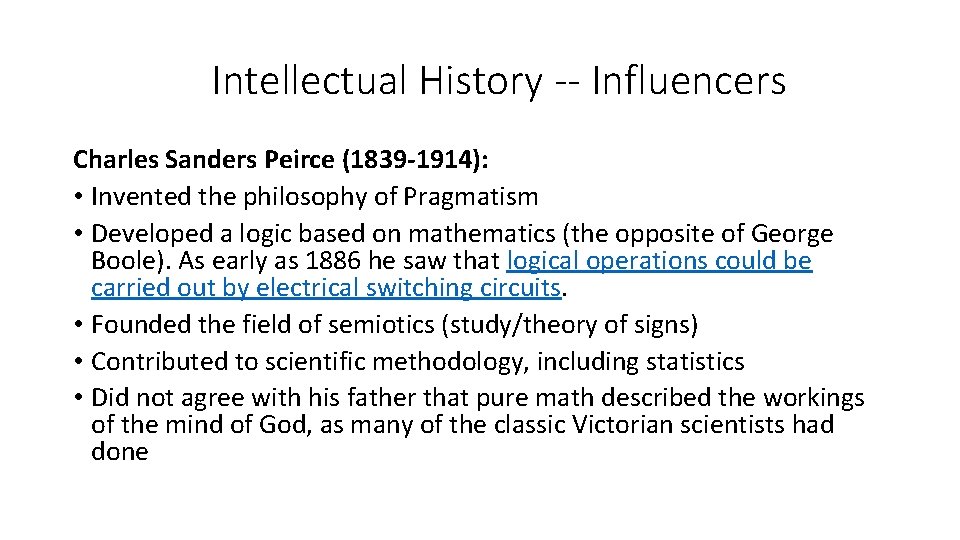 Intellectual History -- Influencers Charles Sanders Peirce (1839 -1914): • Invented the philosophy of