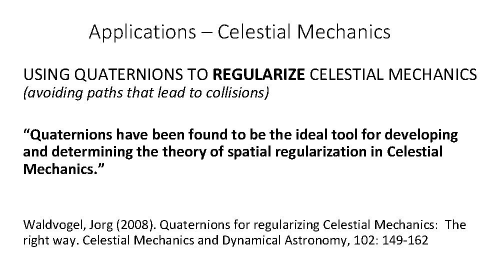 Applications – Celestial Mechanics USING QUATERNIONS TO REGULARIZE CELESTIAL MECHANICS (avoiding paths that lead