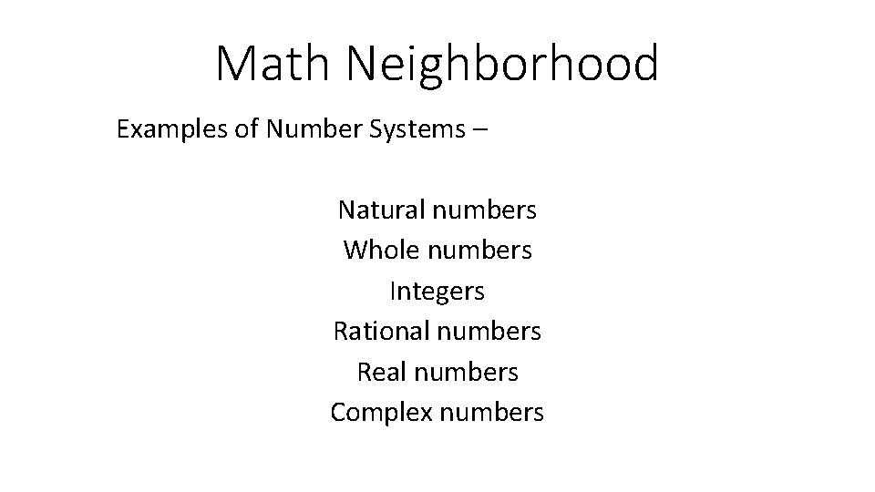 Math Neighborhood Examples of Number Systems – Natural numbers Whole numbers Integers Rational numbers