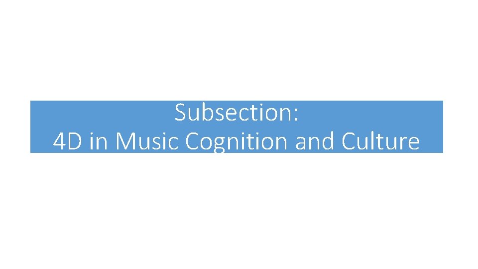 Subsection: 4 D in Music Cognition and Culture 