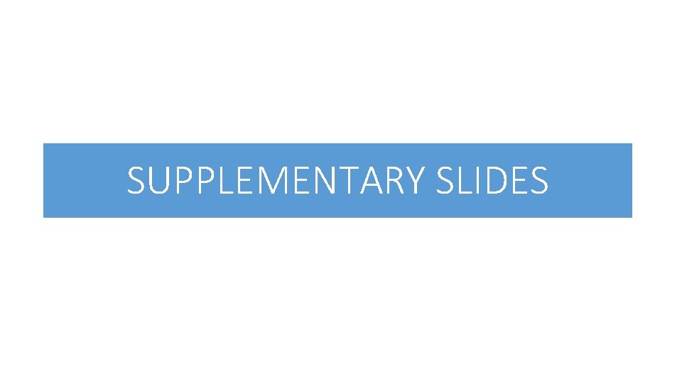 SUPPLEMENTARY SLIDES 