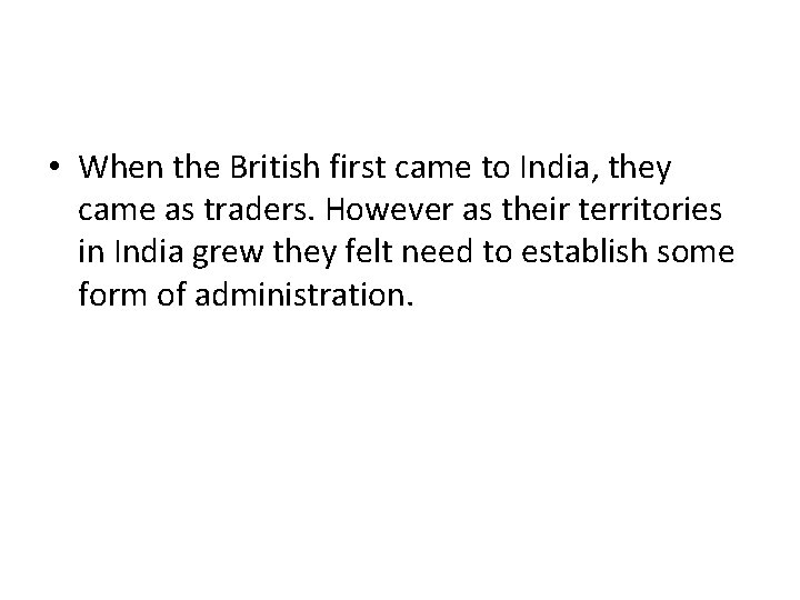  • When the British first came to India, they came as traders. However