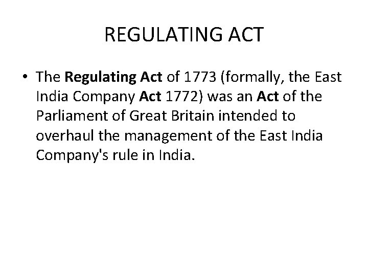 REGULATING ACT • The Regulating Act of 1773 (formally, the East India Company Act