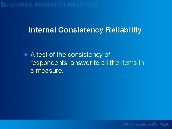 Internal Consistency Reliability l A test of the consistency of respondents’ answer to all