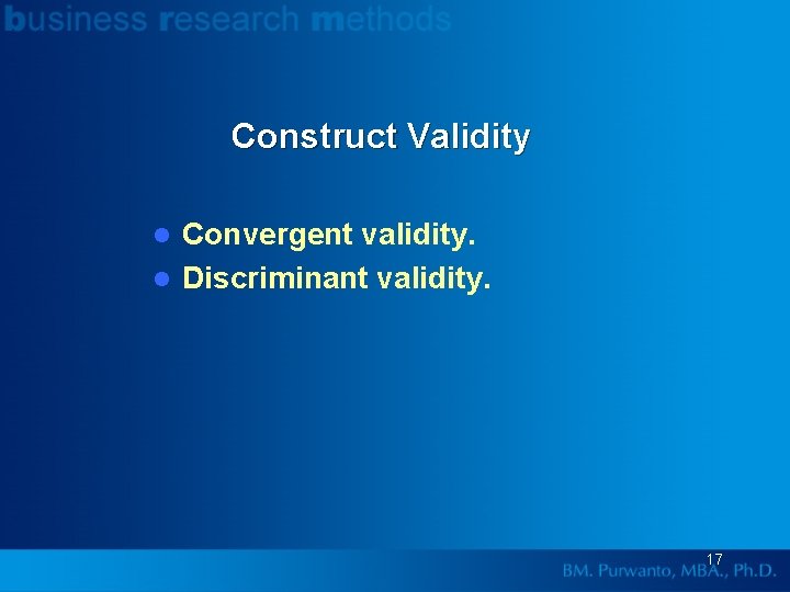 Construct Validity Convergent validity. l Discriminant validity. l 17 