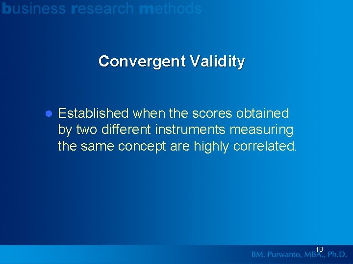 Convergent Validity l Established when the scores obtained by two different instruments measuring the