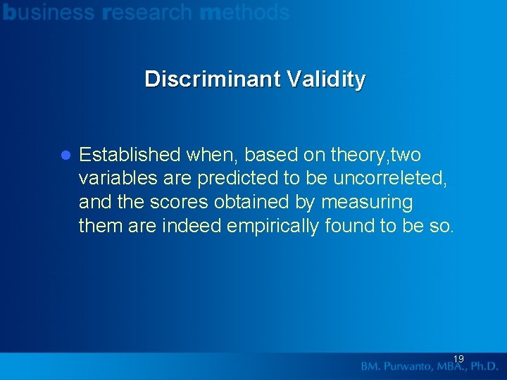 Discriminant Validity l Established when, based on theory, two variables are predicted to be