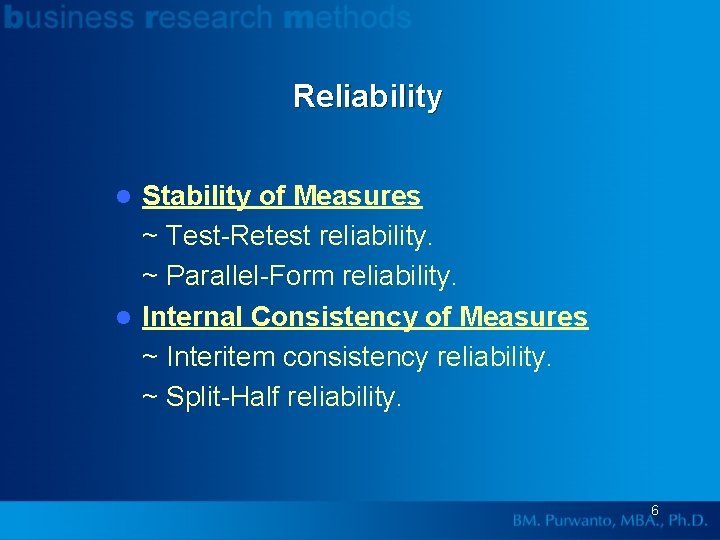 Reliability Stability of Measures ~ Test-Retest reliability. ~ Parallel-Form reliability. l Internal Consistency of