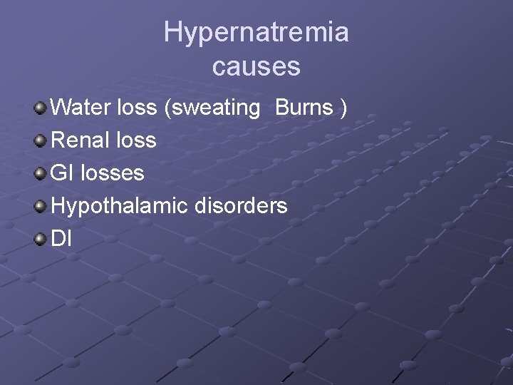 Hypernatremia causes Water loss (sweating Burns ) Renal loss GI losses Hypothalamic disorders DI