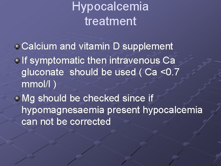 Hypocalcemia treatment Calcium and vitamin D supplement If symptomatic then intravenous Ca gluconate should